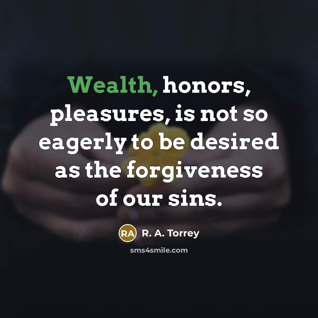 “Wealth, honors, pleasures, is not so eagerly to be desired…” quote by R. A. Torrey