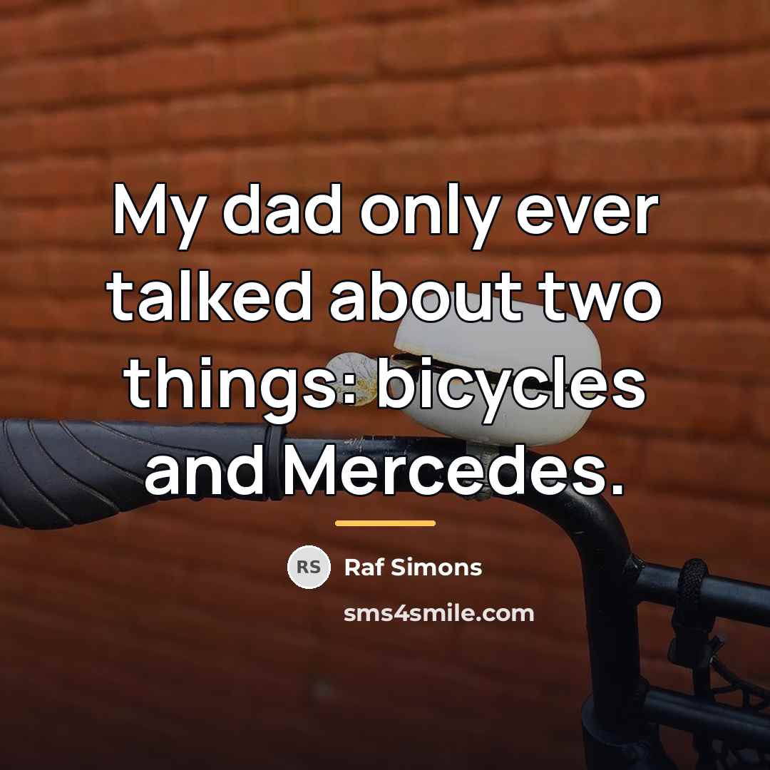“My dad only ever talked about two things: bicycles and…” quote by Raf Simons