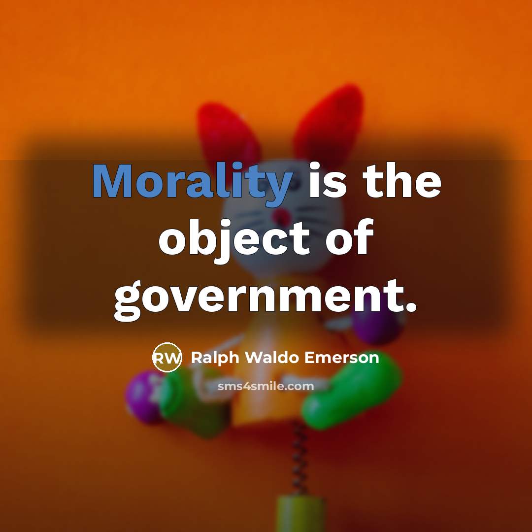 “Morality is the object of government.…” quote by Ralph Waldo Emerson