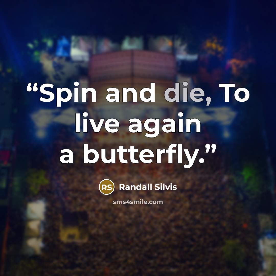 “Spin and die, To live again a butterfly.” quote by Randall Silvis