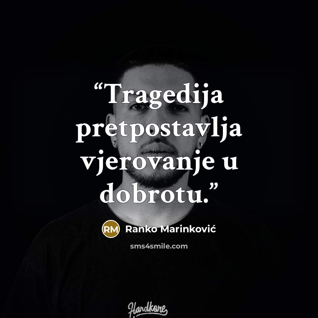 “Tragedija pretpostavlja vjerovanje u dobrotu.” quote by Ranko Marinković