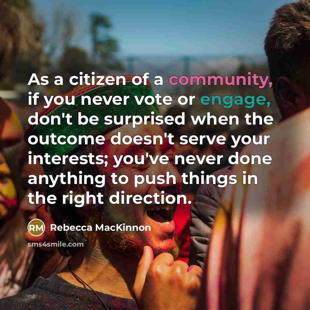 “As a citizen of a community, if you never vote…” quote by Rebecca MacKinnon