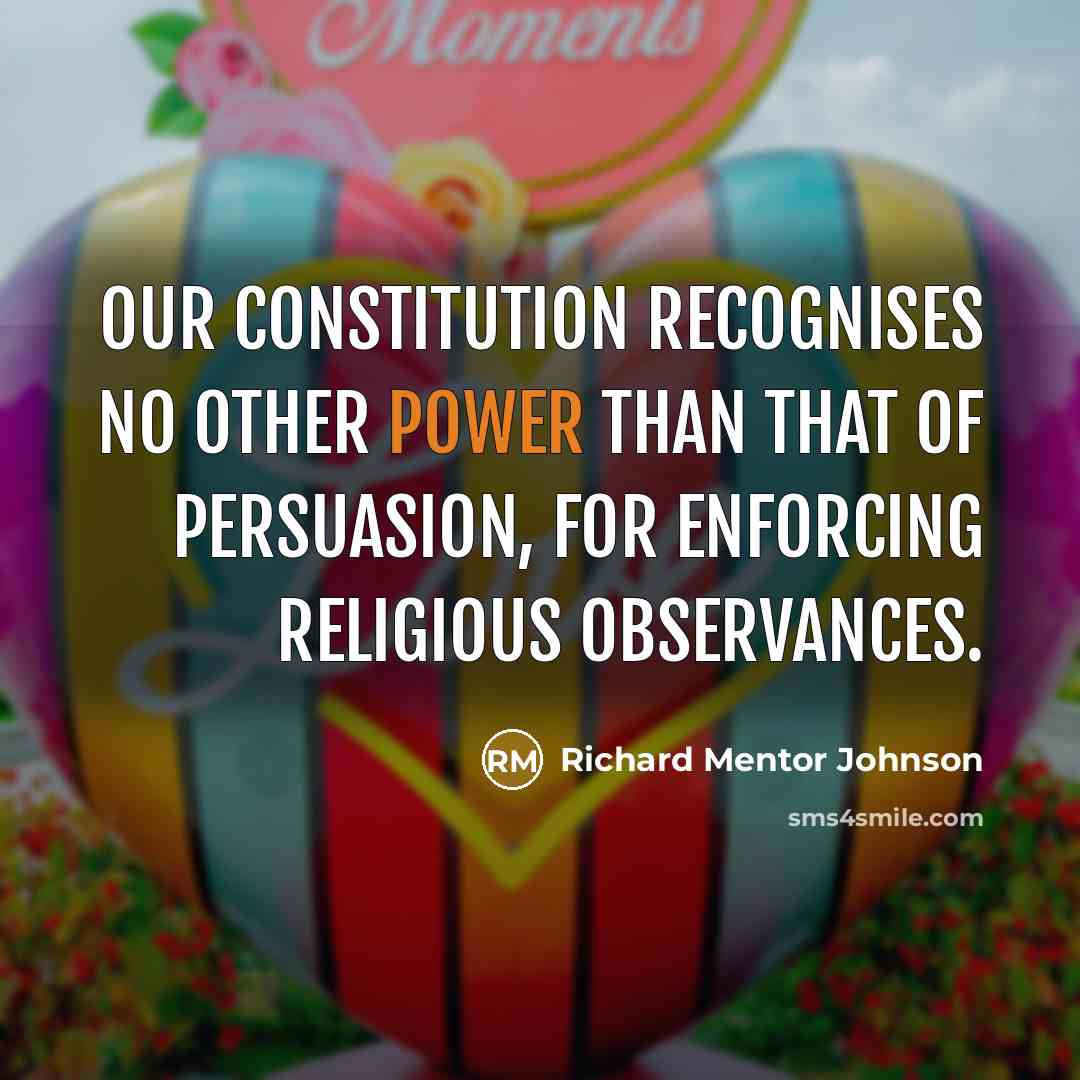 “Our Constitution recognises no other power than that of persuasion,…” quote by Richard Mentor Johnson