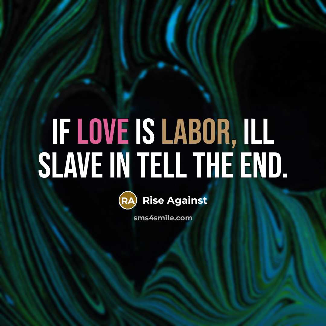 “If love is labor, ill slave in tell the end.…” quote by Rise Against