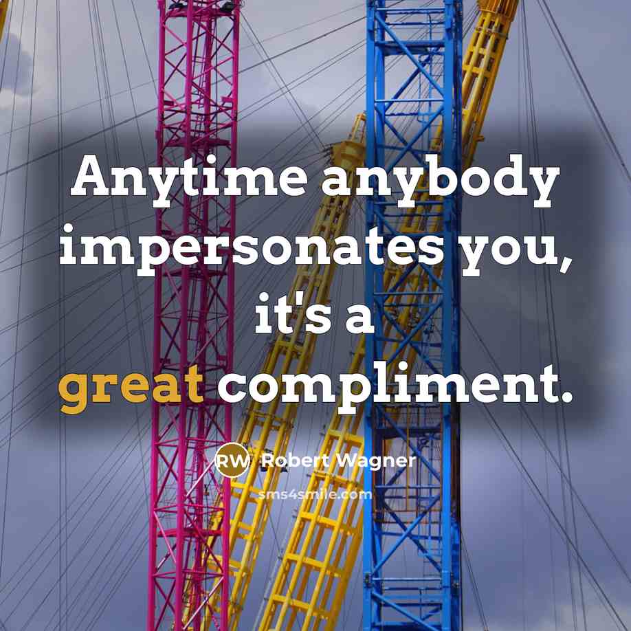 “Anytime anybody impersonates you, it's a great compliment.…” quote by Robert Wagner