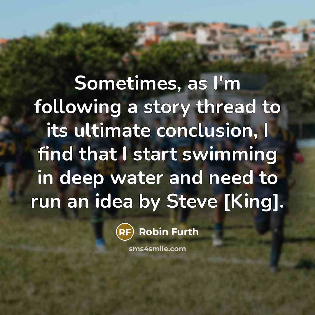 “Sometimes, as I'm following a story thread to its ultimate…” quote by Robin Furth