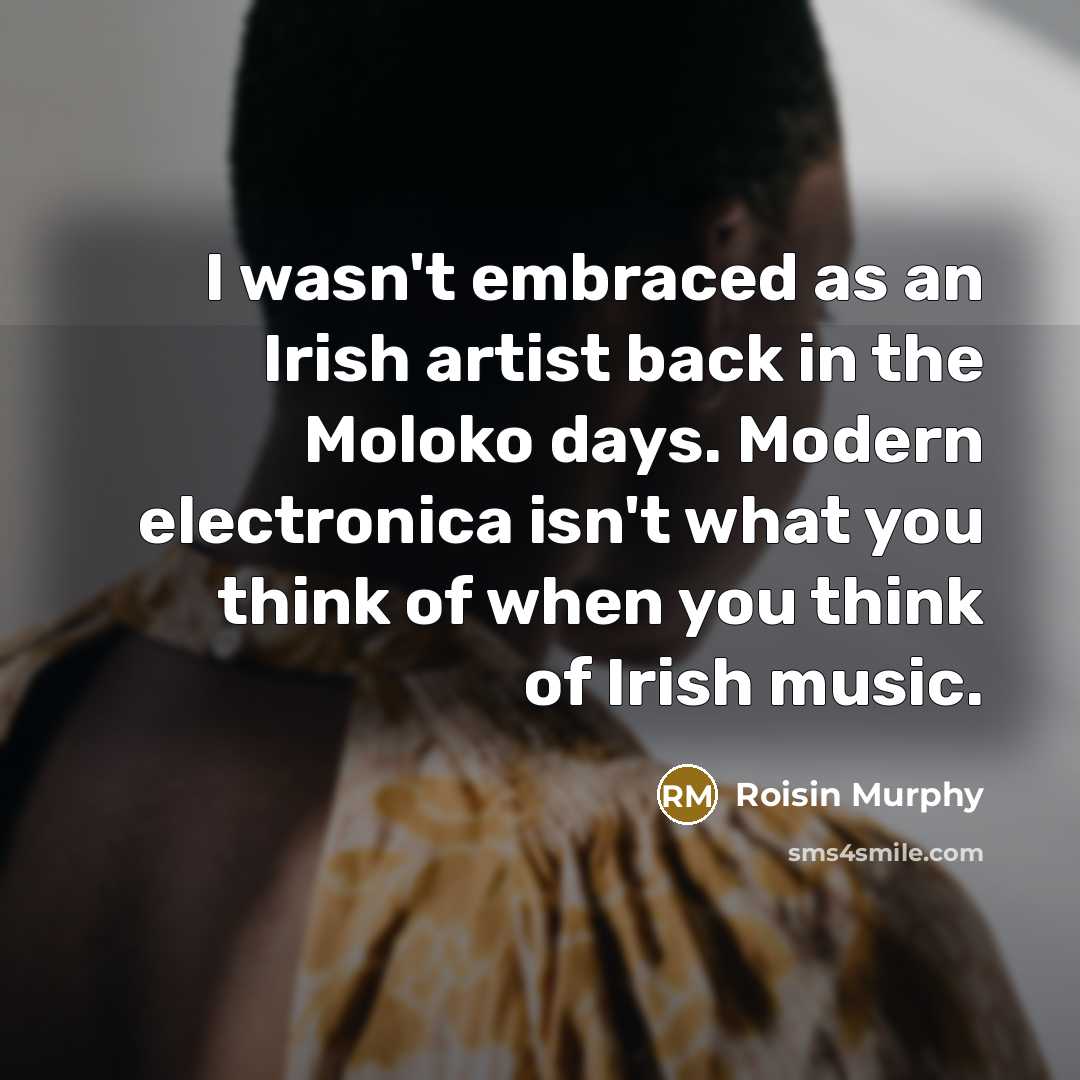 “I wasn't embraced as an Irish artist back in the…” quote by Roisin Murphy