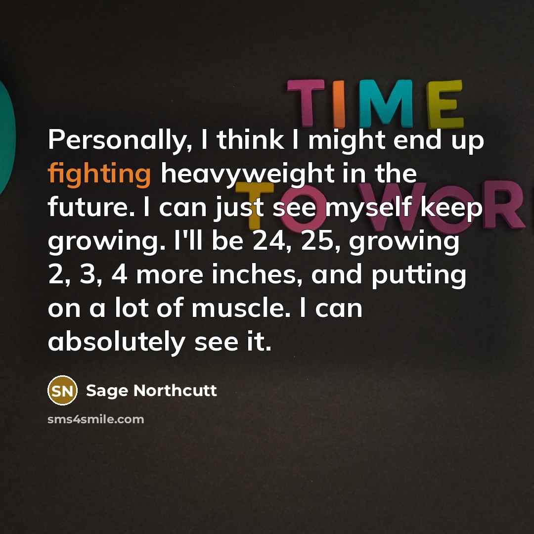 “Personally, I think I might end up fighting heavyweight in…” quote by Sage Northcutt