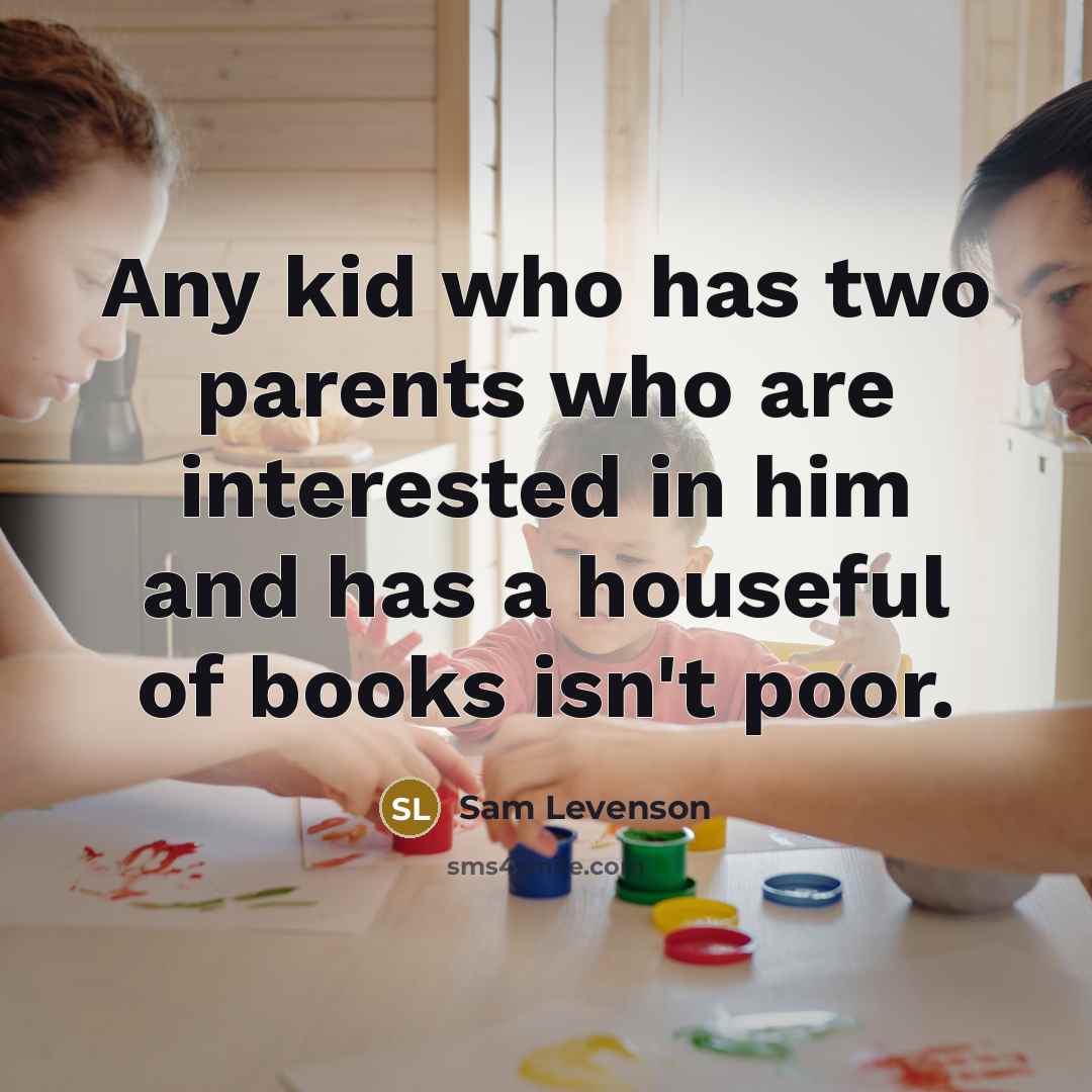 “Any kid who has two parents who are interested in…” quote by Sam Levenson
