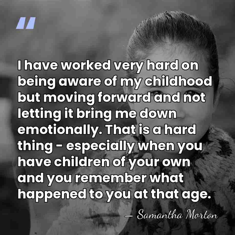 I have worked very hard on being aware of my childhood but&hellip; - Samantha Morton