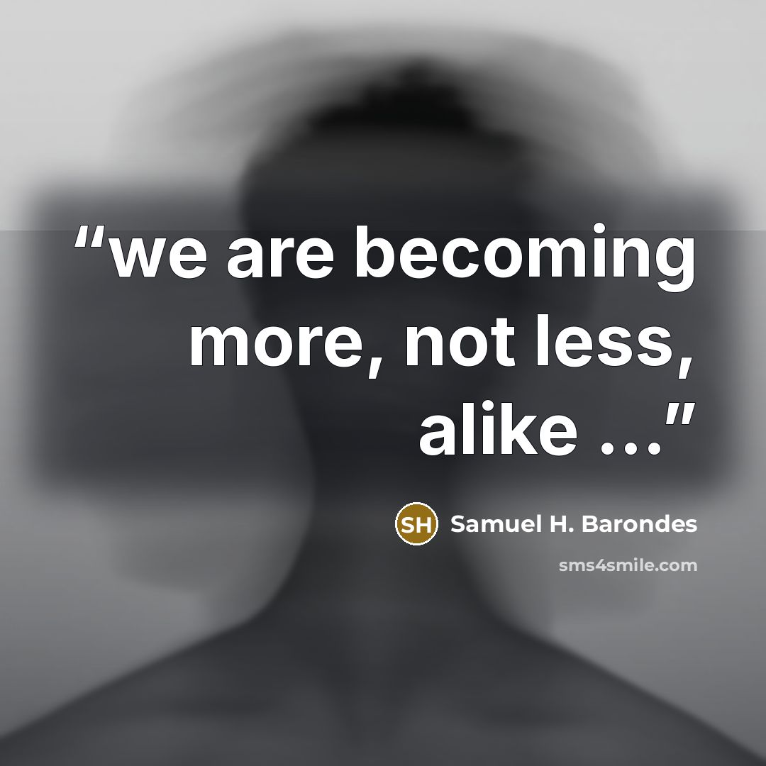 “we are becoming more, not less, alike …” quote by Samuel H. Barondes