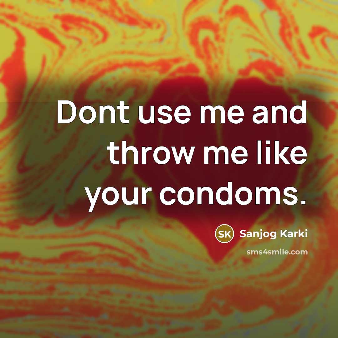 “Dont use me and throw me like your condoms.” quote by Sanjog Karki