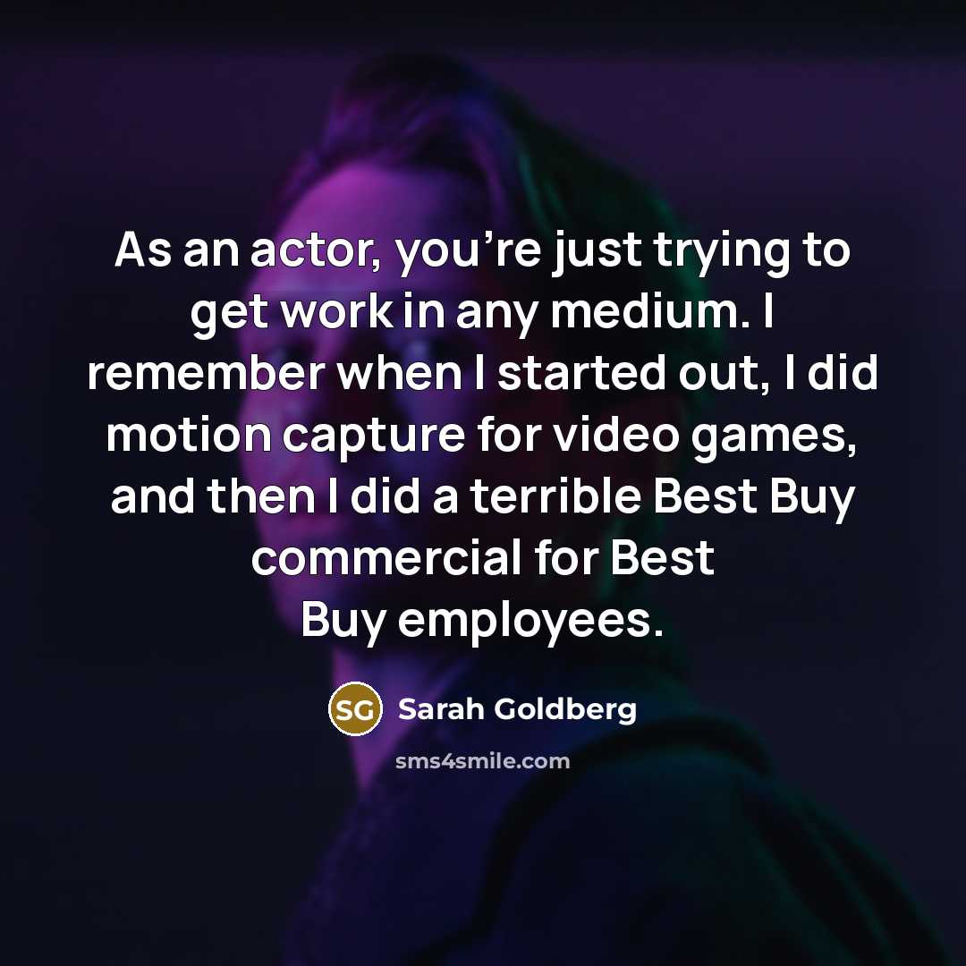 “As an actor, you're just trying to get work in…” quote by Sarah Goldberg
