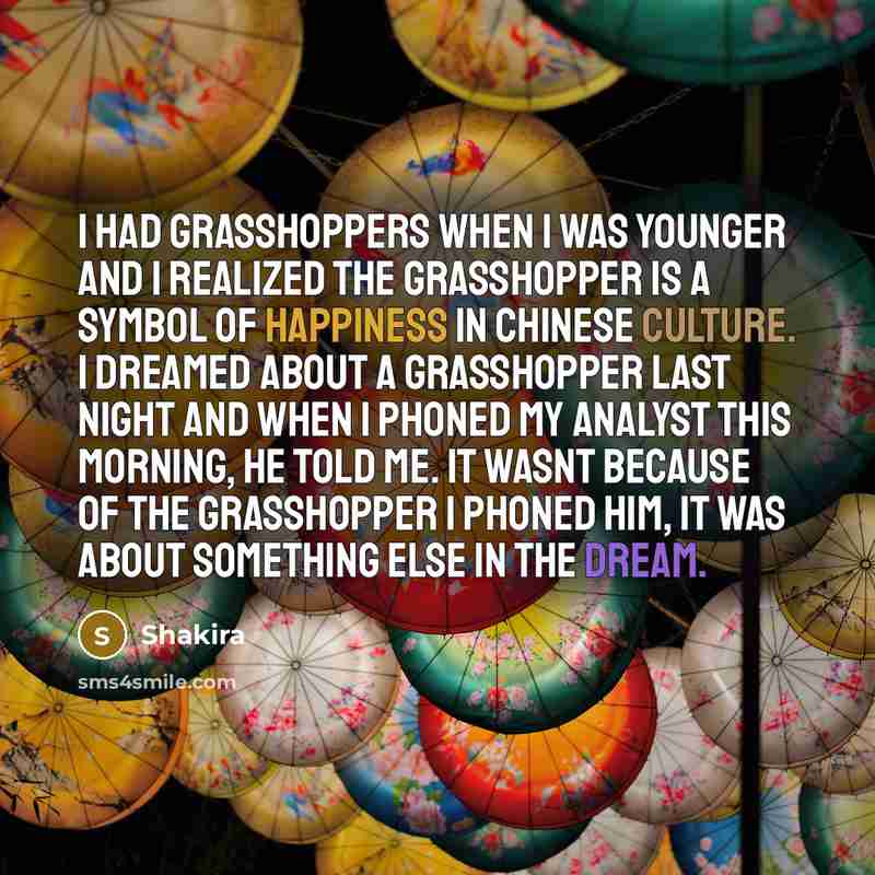 “I had grasshoppers when I was younger and I realized…” quote by Shakira