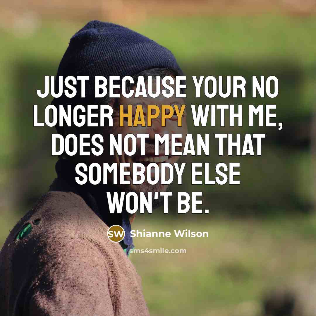 “Just because your no longer happy with me, Does not…” quote by Shianne Wilson