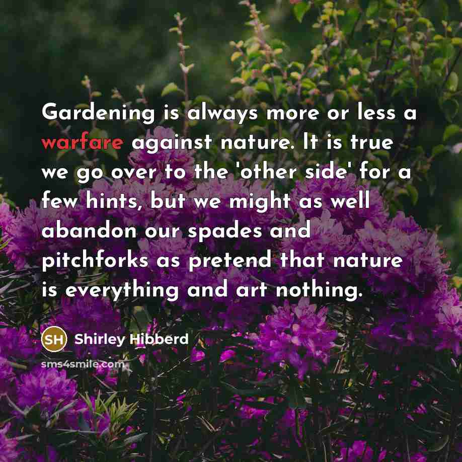 “Gardening is always more or less a warfare against nature.…” quote by Shirley Hibberd