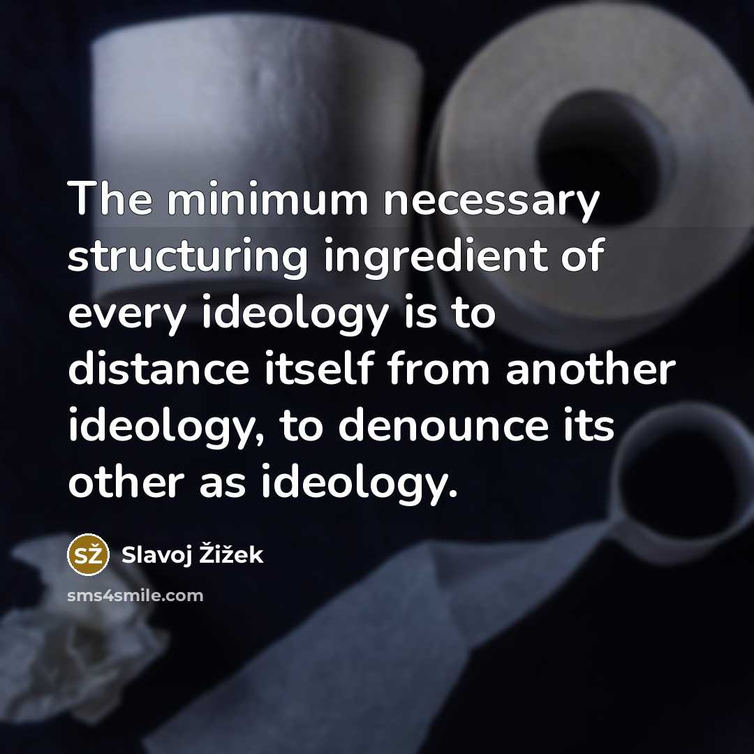 “The minimum necessary structuring ingredient of every ideology is to…” quote by Slavoj Žižek