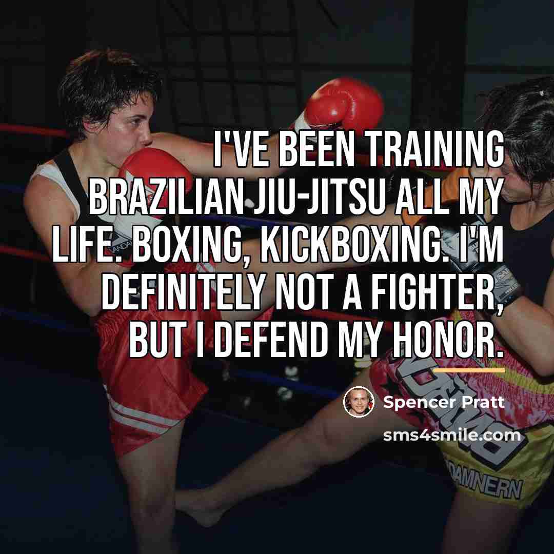 “I've been training Brazilian Jiu-Jitsu all my life. Boxing, kickboxing.…” quote by Spencer Pratt