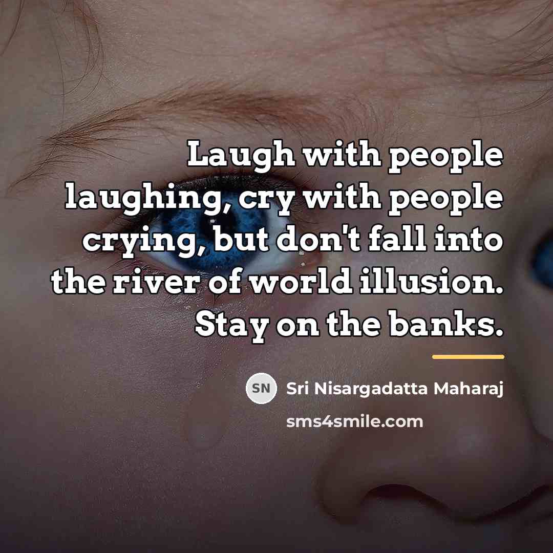 “Laugh with people laughing, cry with people crying, but don't…” quote by Sri Nisargadatta Maharaj