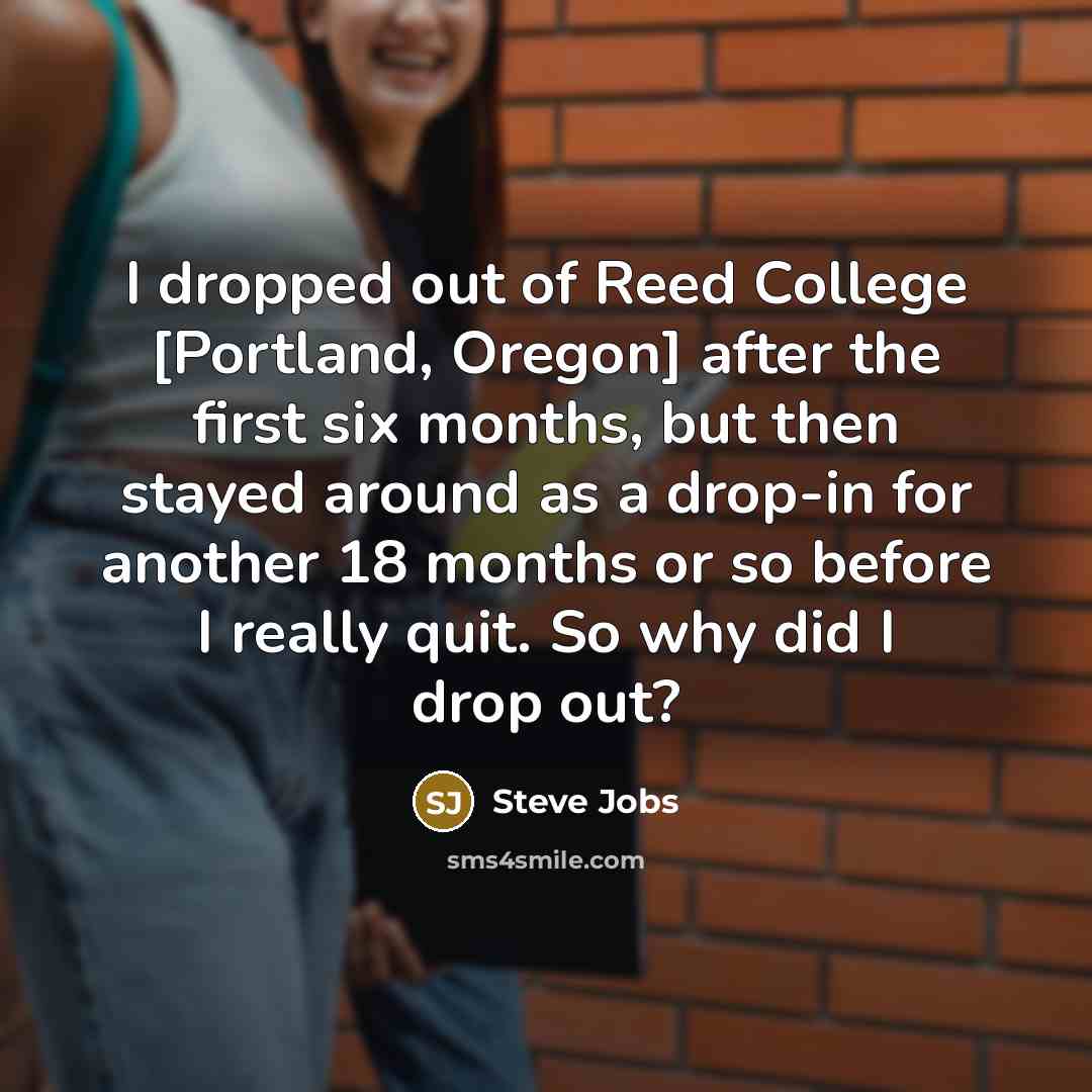 “I dropped out of Reed College [Portland, Oregon] after the…” quote by Steve Jobs