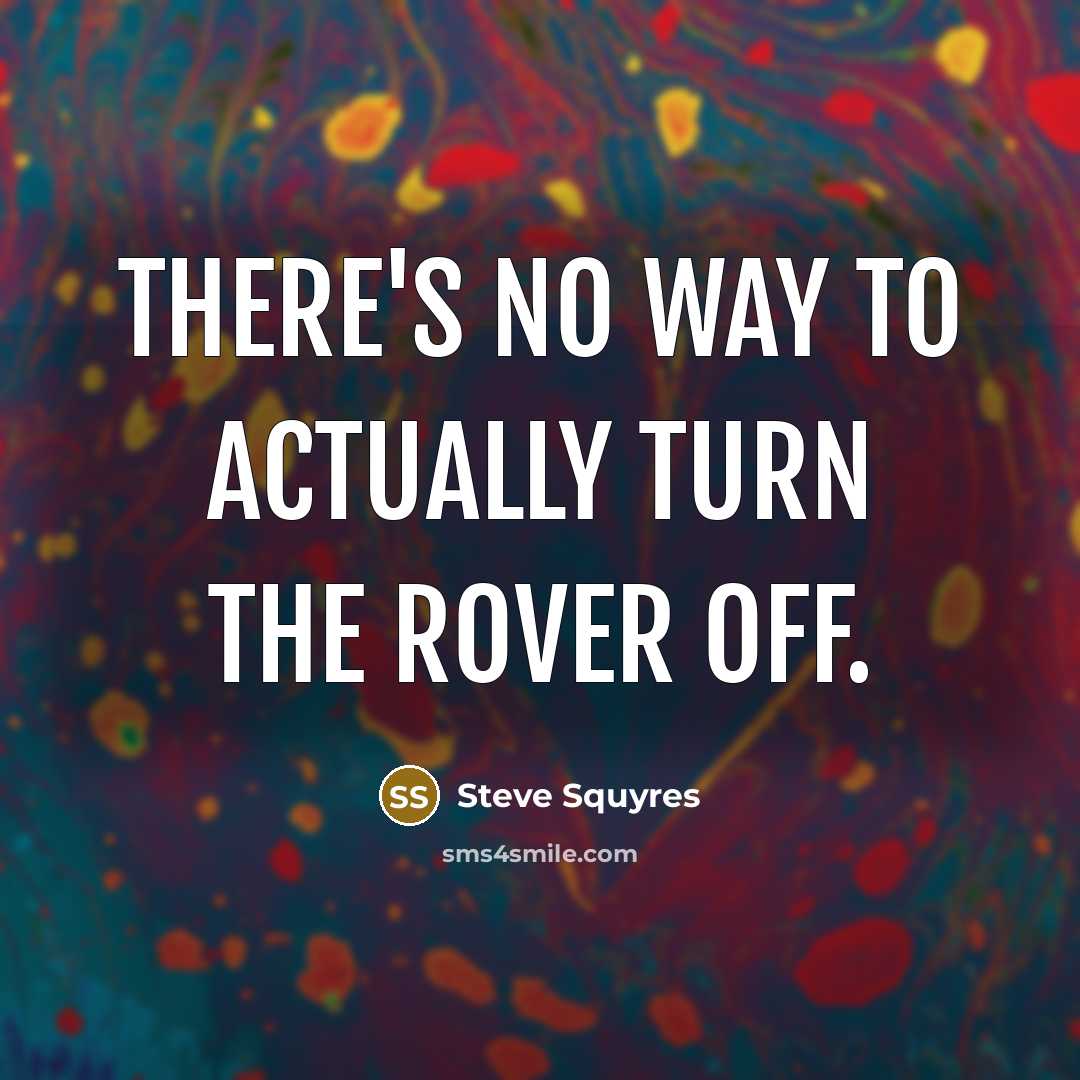 “There's no way to actually turn the rover off.…” quote by Steve Squyres