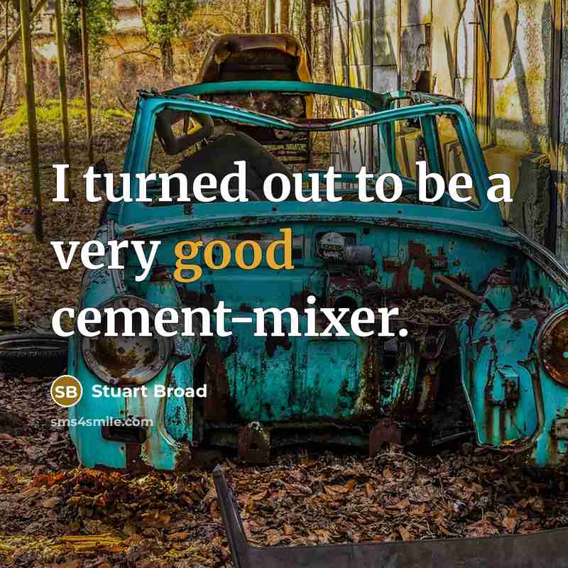 “I turned out to be a very good cement-mixer.” quote by Stuart Broad