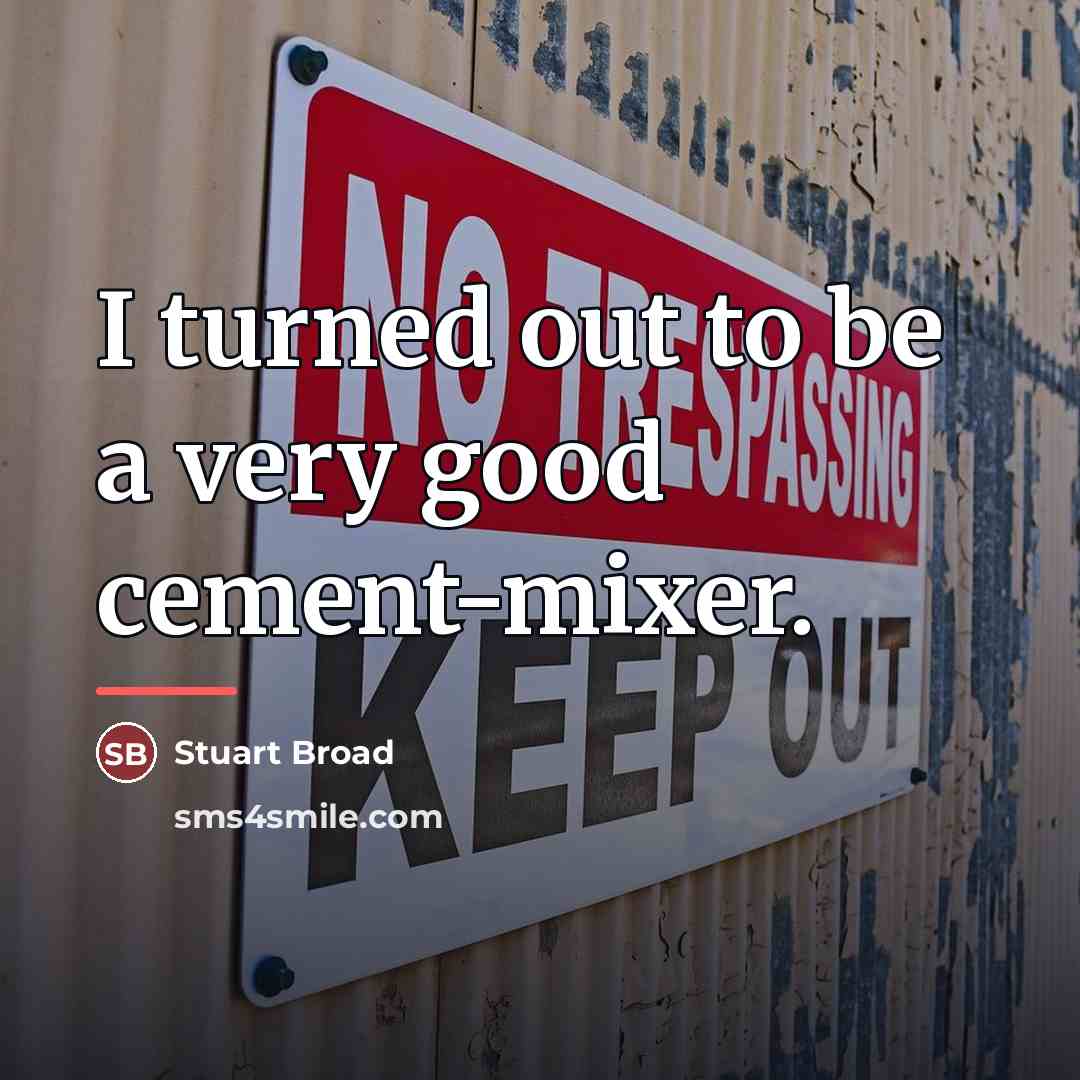 “I turned out to be a very good cement-mixer.…” quote by Stuart Broad