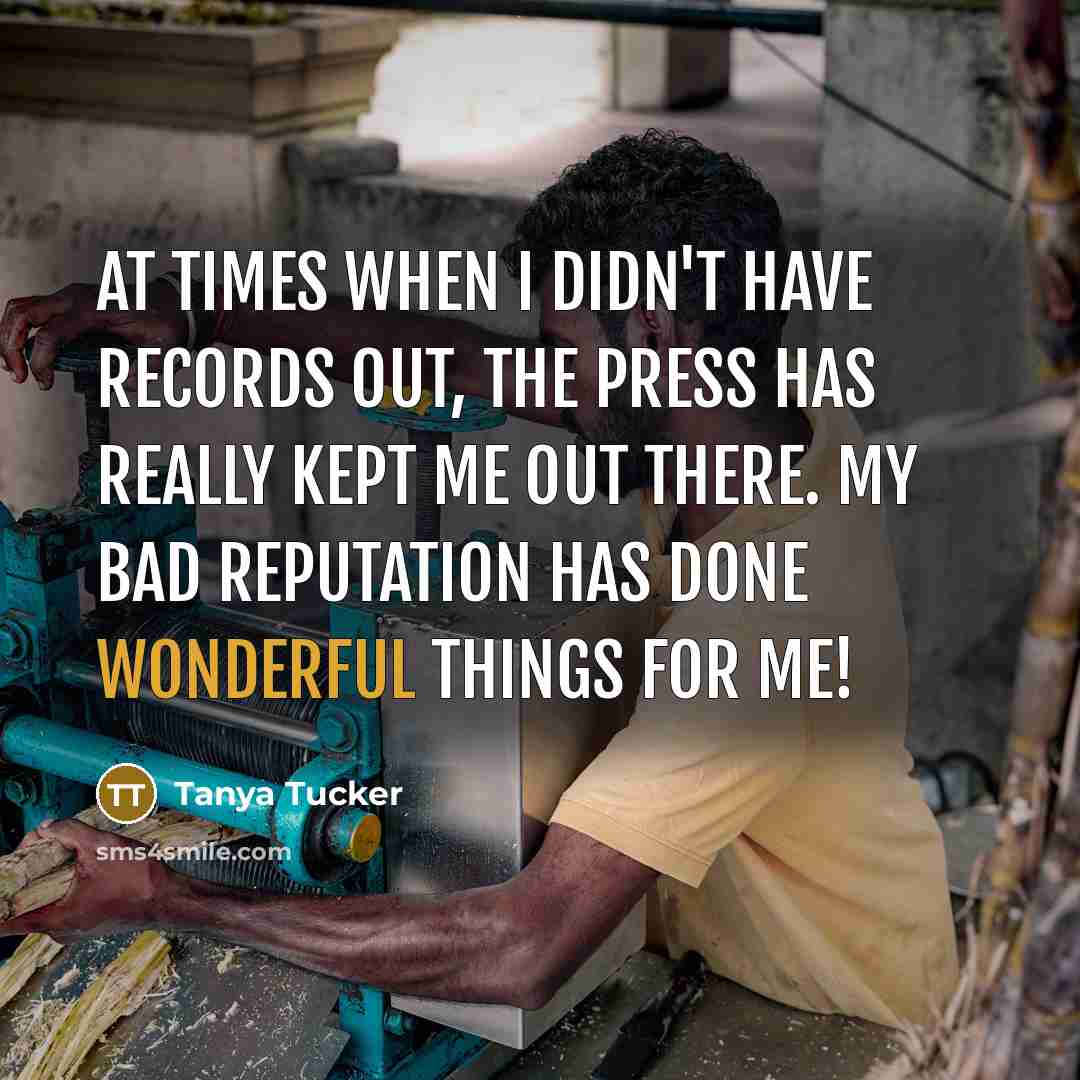 “At times when I didn't have records out, the press…” quote by Tanya Tucker