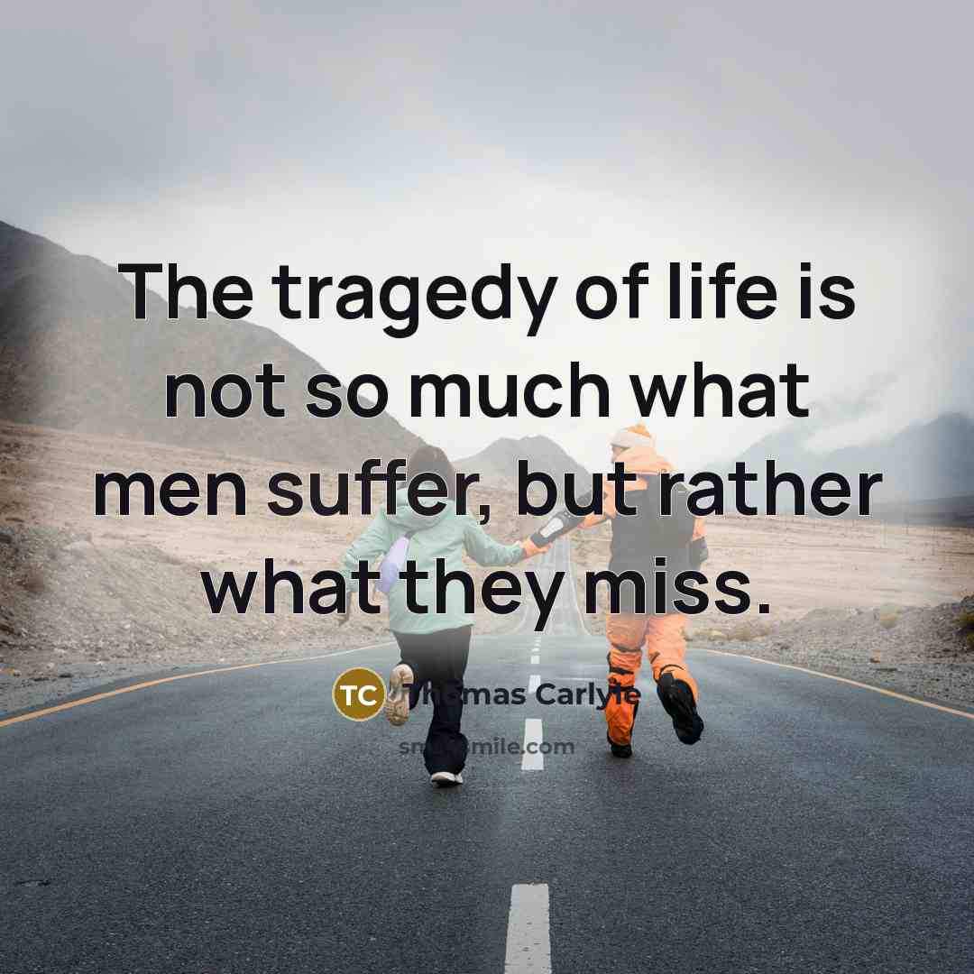 “The tragedy of life is not so much what men…” quote by Thomas Carlyle