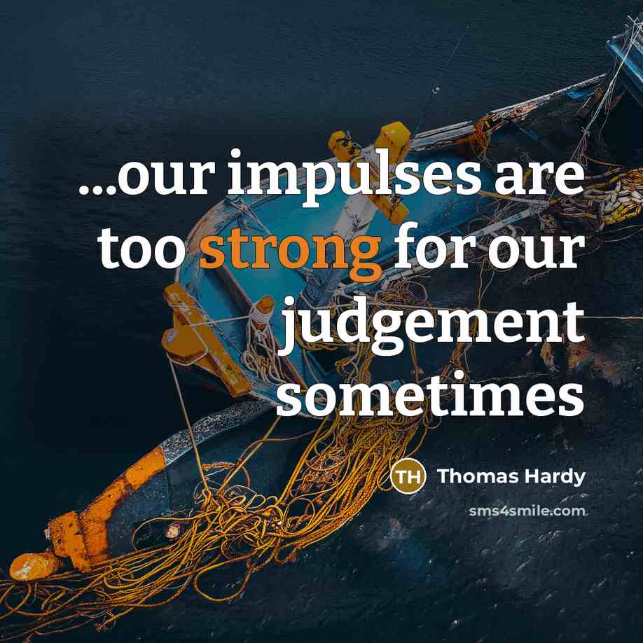 “...our impulses are too strong for our judgement sometimes…” quote by Thomas Hardy