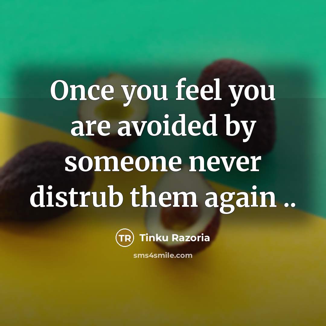 “Once you feel you are avoided by someone never distrub them again ..” quote by Tinku Razoria