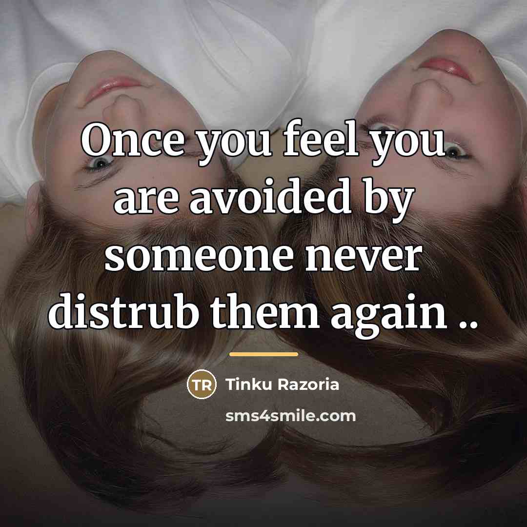 “Once you feel you are avoided by someone never distrub…” quote by Tinku Razoria