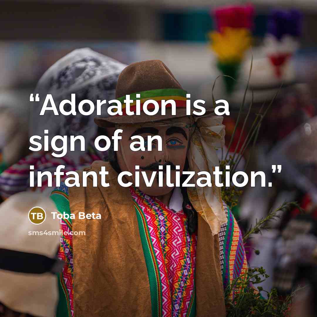 “Adoration is a sign of an infant civilization.” quote by Toba Beta