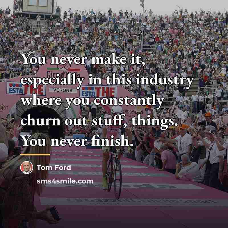“You never make it, especially in this industry where you…” quote by Tom Ford