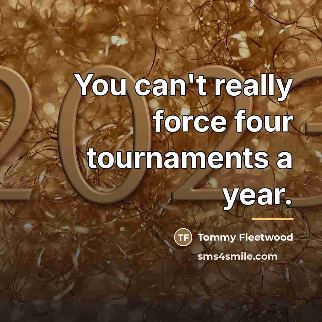 “You can't really force four tournaments a year.…” quote by Tommy Fleetwood