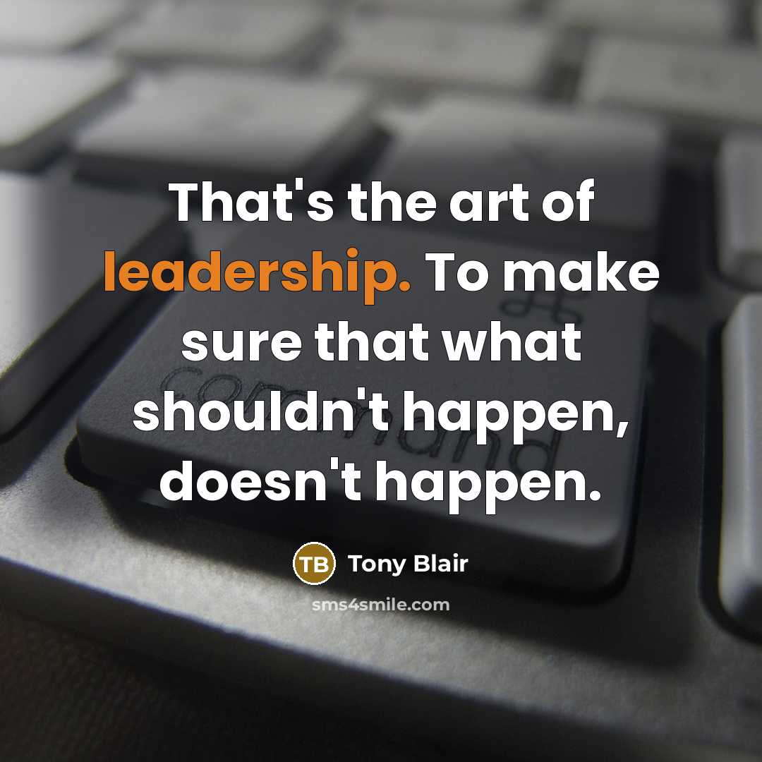 “That's the art of leadership. To make sure that what…” quote by Tony Blair