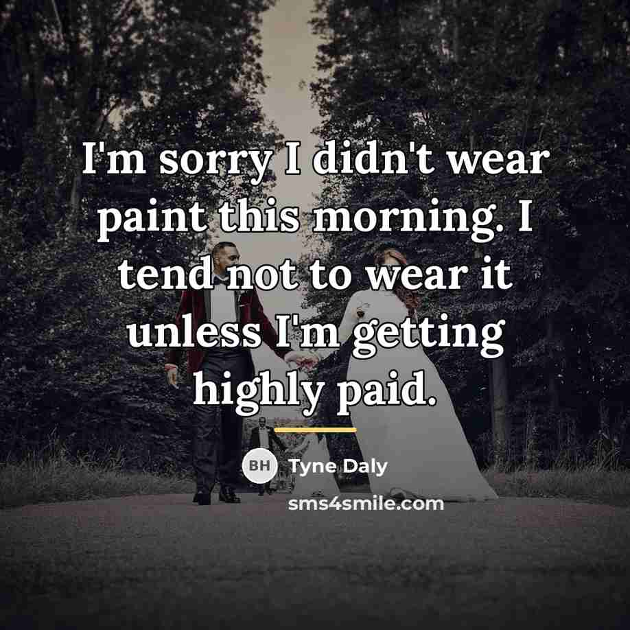 “I'm sorry I didn't wear paint this morning. I tend…” quote by Tyne Daly