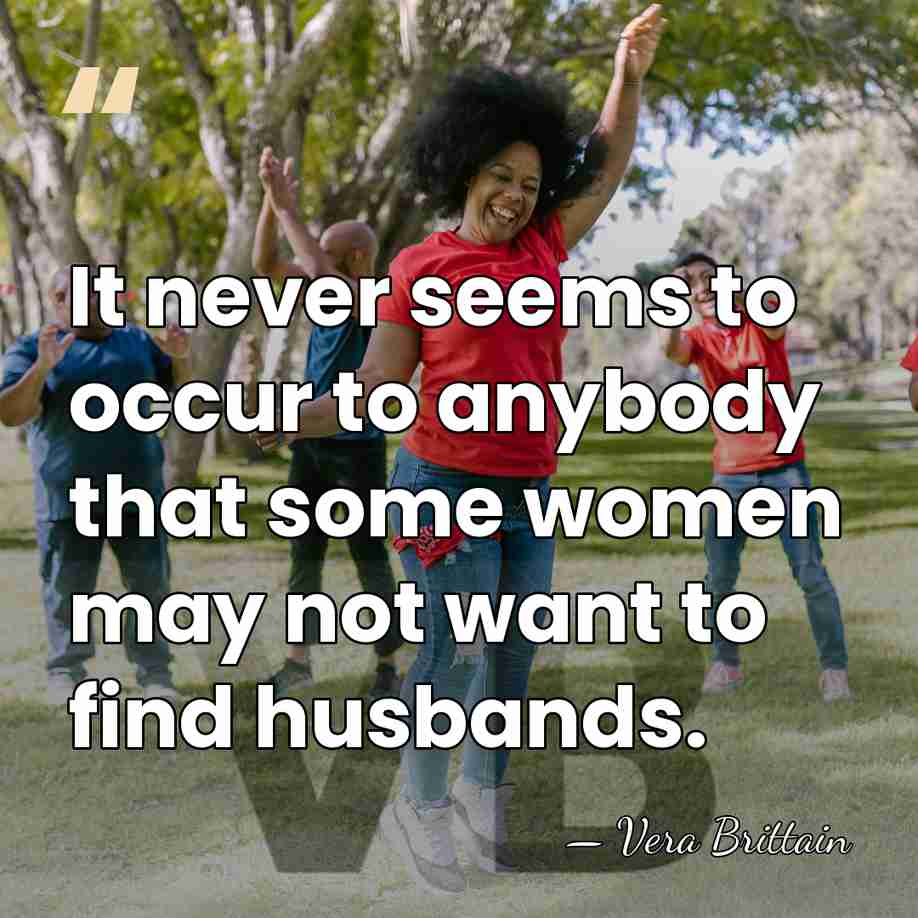 It never seems to occur to anybody that some women may not&hellip; - Vera Brittain