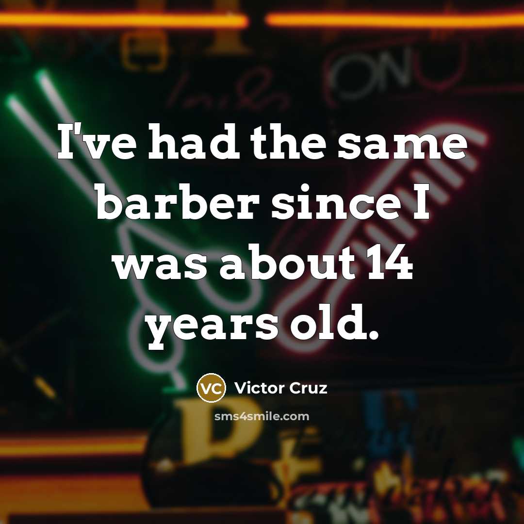 “I've had the same barber since I was about 14…” quote by Victor Cruz