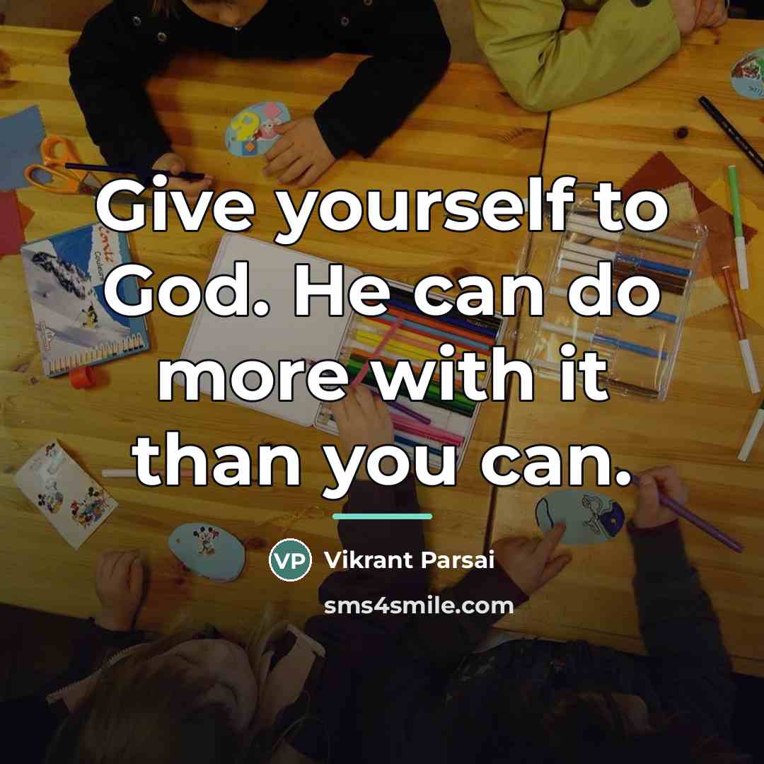 “Give yourself to God. He can do more with it…” quote by Vikrant Parsai