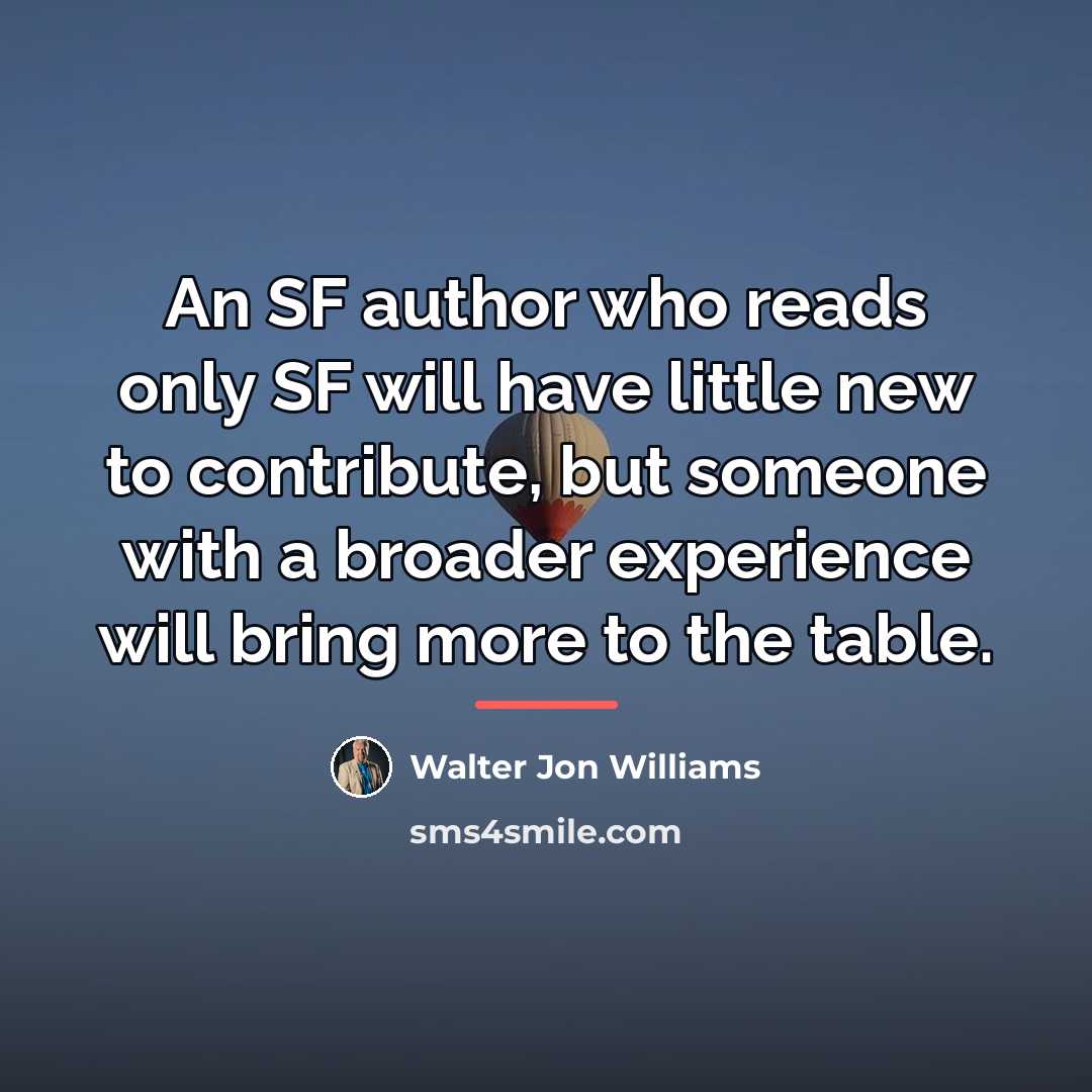 “An SF author who reads only SF will have little…” quote by Walter Jon Williams