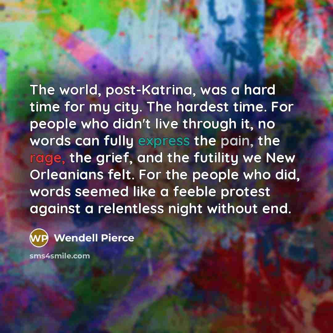 “The world, post-Katrina, was a hard time for my city.…” quote by Wendell Pierce