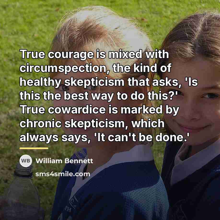 “True courage is mixed with circumspection, the kind of healthy…” quote by William Bennett