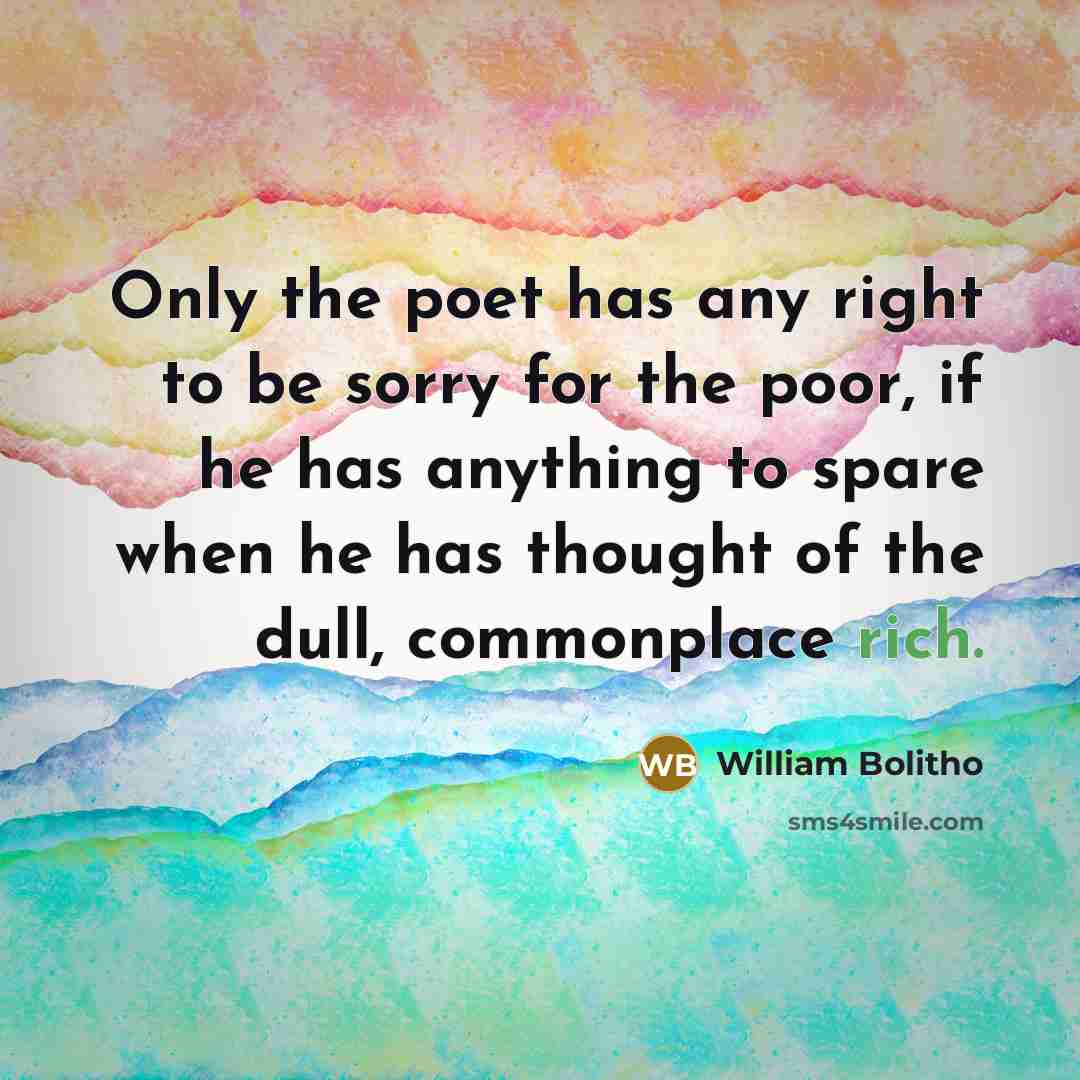 “Only the poet has any right to be sorry for…” quote by William Bolitho