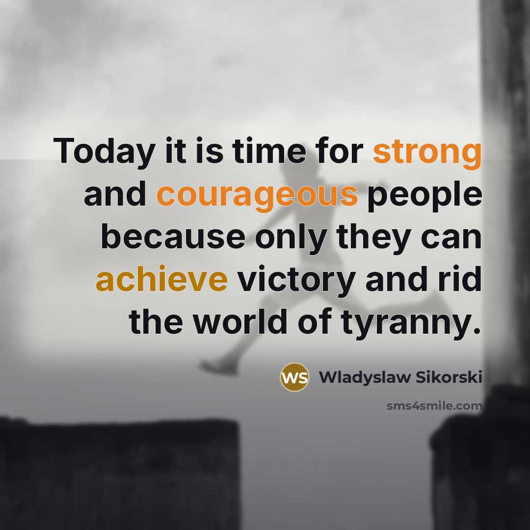 “Today it is time for strong and courageous people because…” quote by Wladyslaw Sikorski