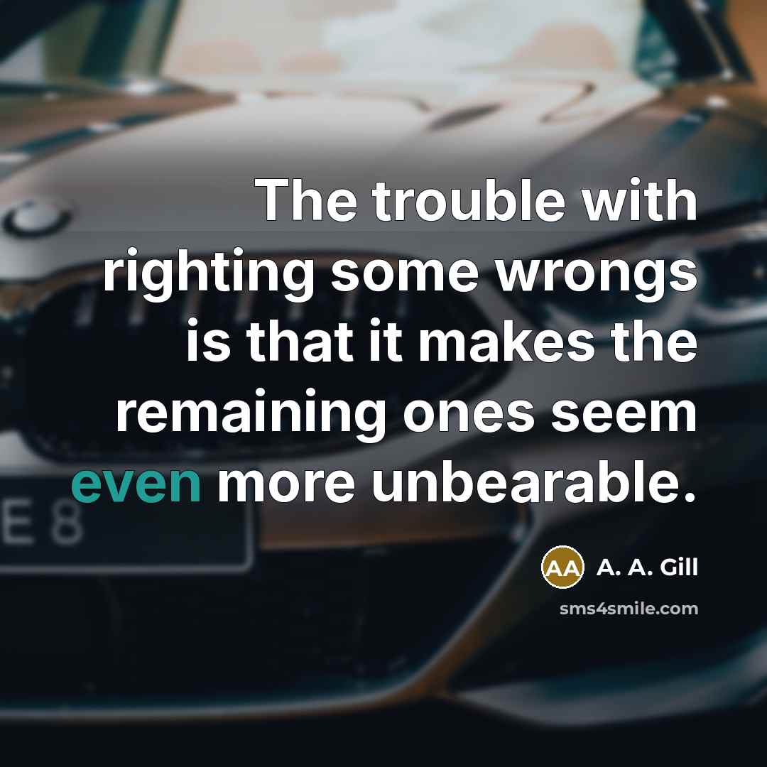 “The trouble with righting some wrongs is that it makes…” quote by A. A. Gill
