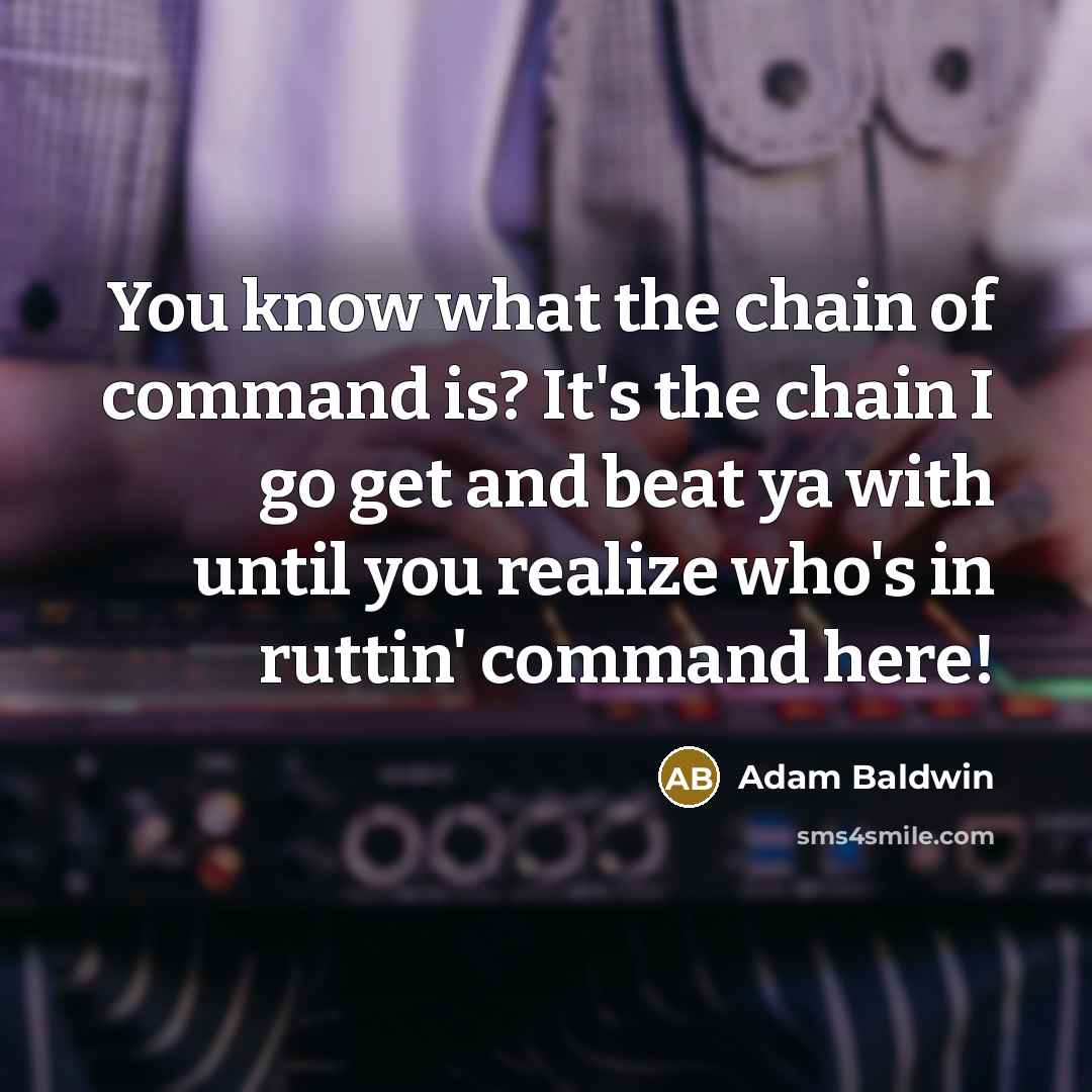 “You know what the chain of command is? It's the…” quote by Adam Baldwin