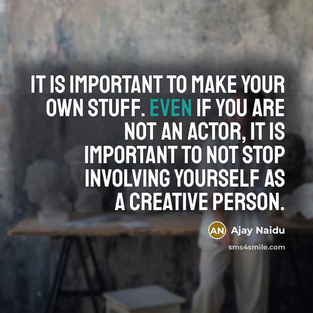 “It is important to make your own stuff. Even if…” quote by Ajay Naidu