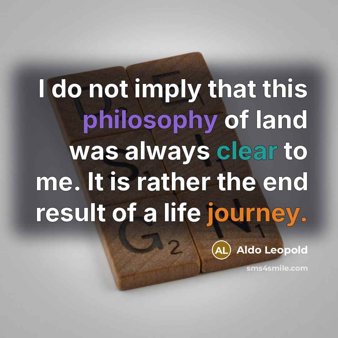 “I do not imply that this philosophy of land was…” quote by Aldo Leopold