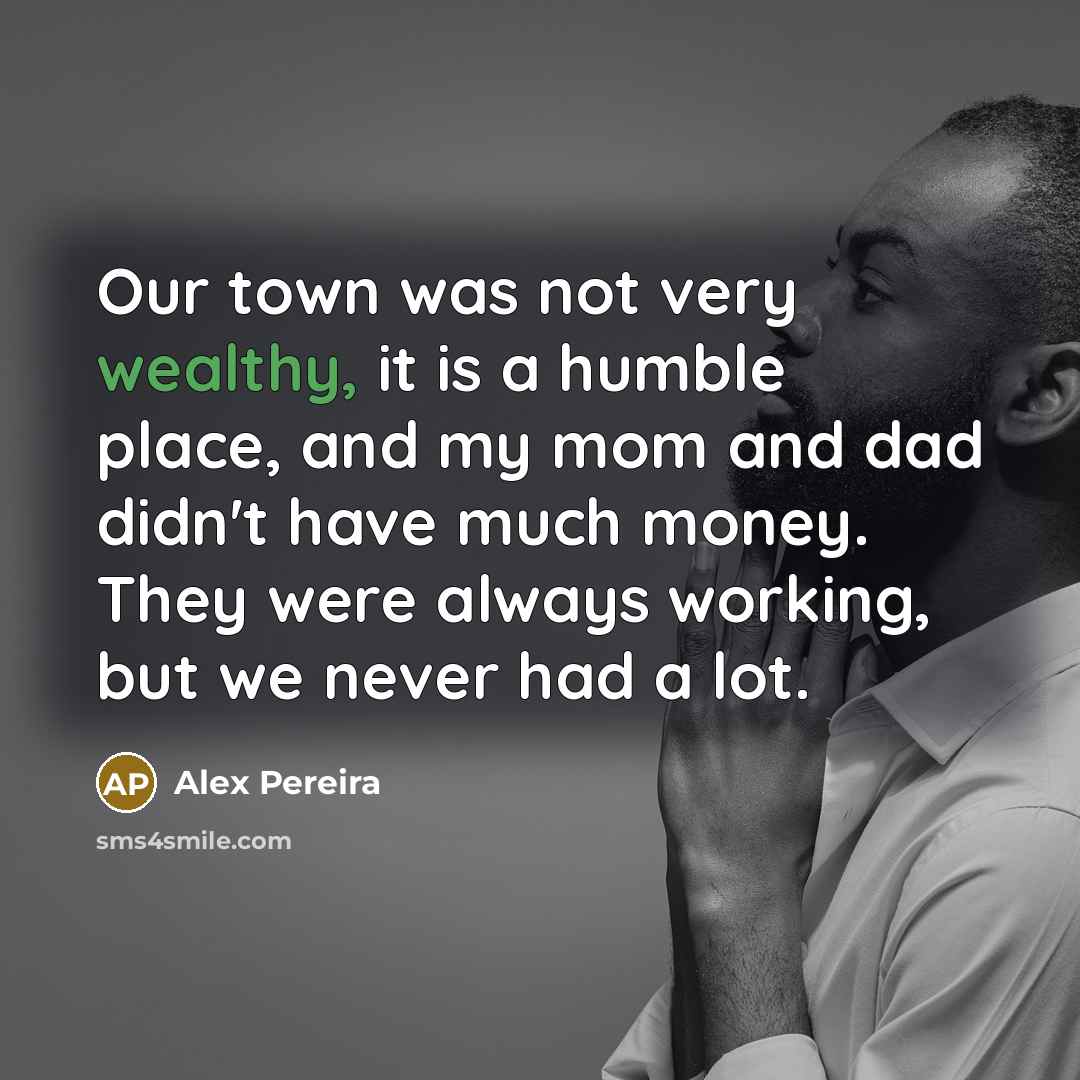 “Our town was not very wealthy, it is a humble…” quote by Alex Pereira